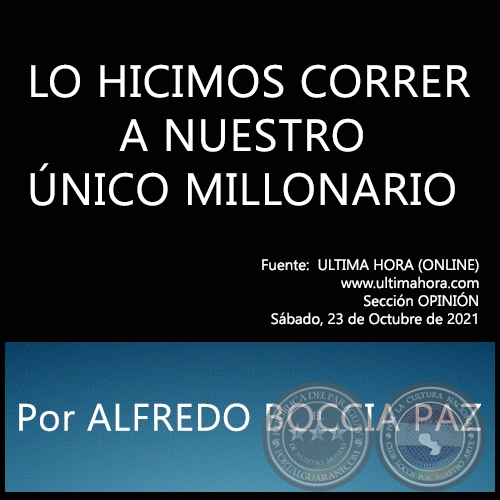 LO HICIMOS CORRER A NUESTRO ÚNICO MILLONARIO - Por ALFREDO BOCCIA PAZ - Sábado, 23 de Octubre de 2021
